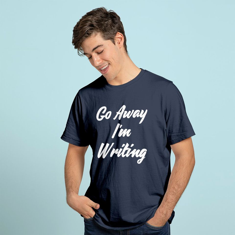 Go Away I Am Writing T-Shirt
