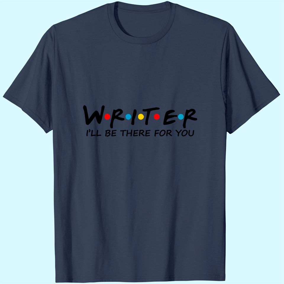 Writer I Will Be There For You T-Shirt