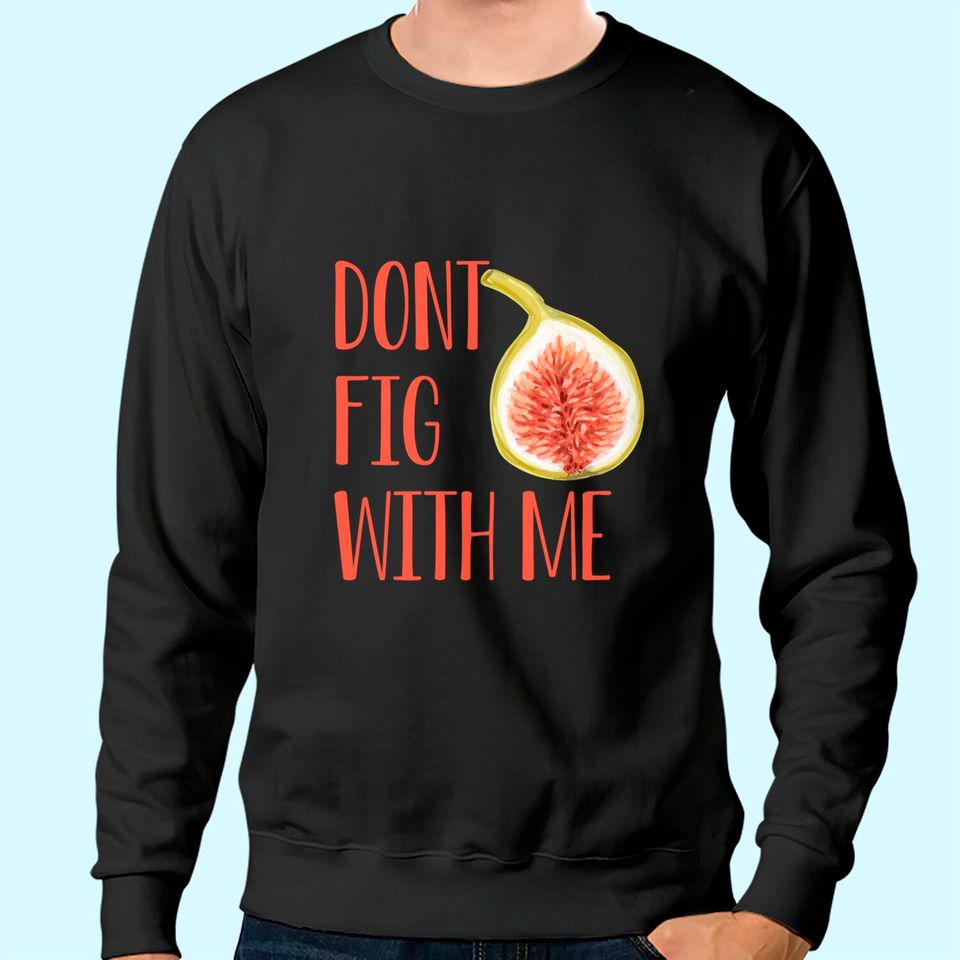 Dont Fig With Me Sweatshirt