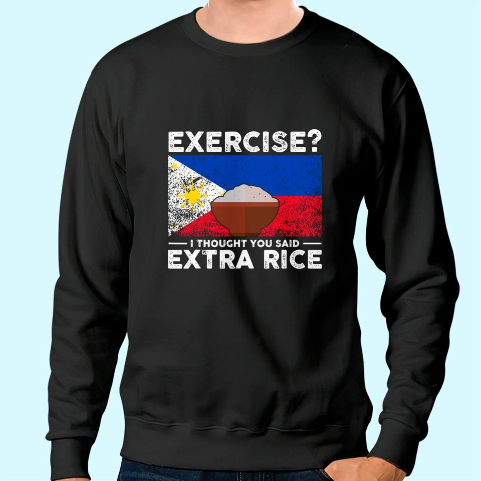 Exercise I Thought You Said Extra Rice Philippines Sweatshirt