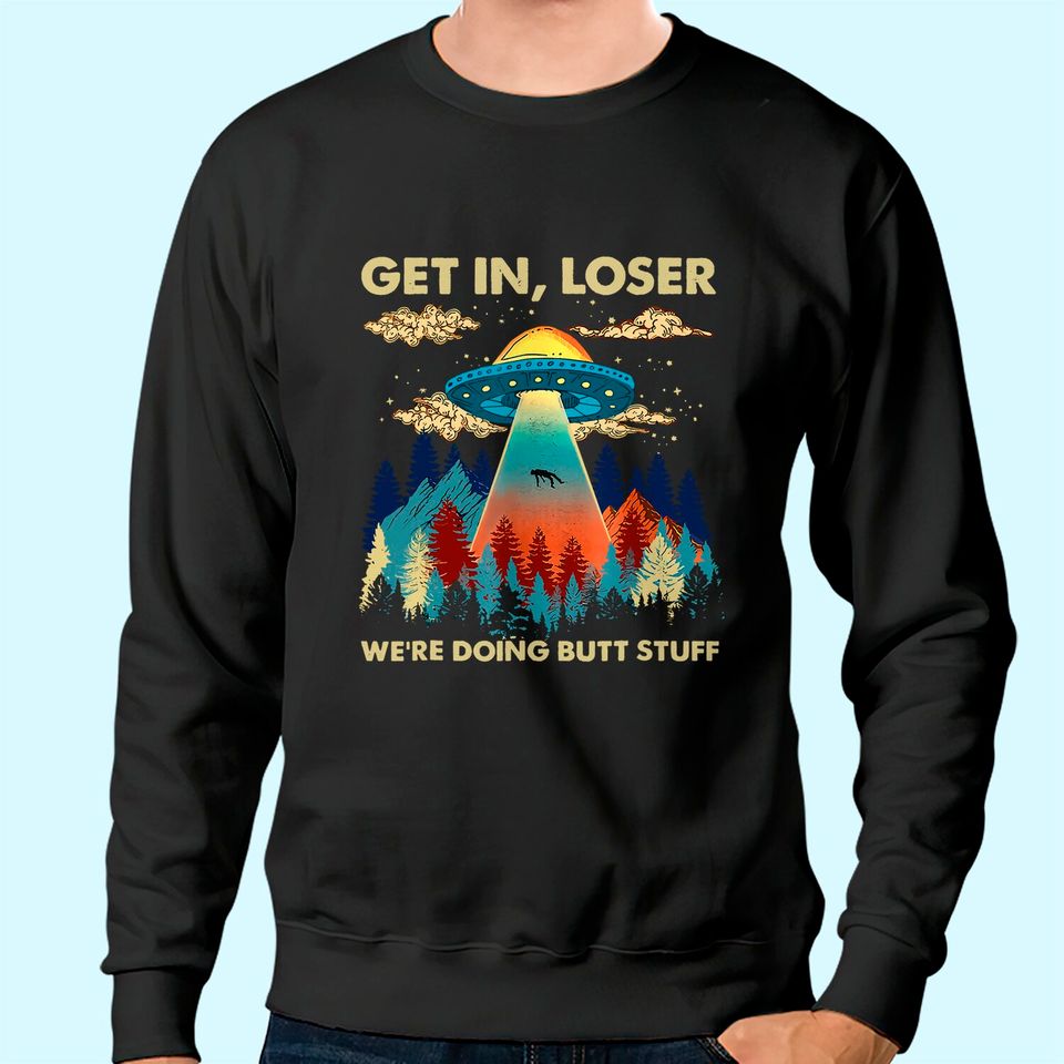 Get In Loser Alien UFO Sweatshirt