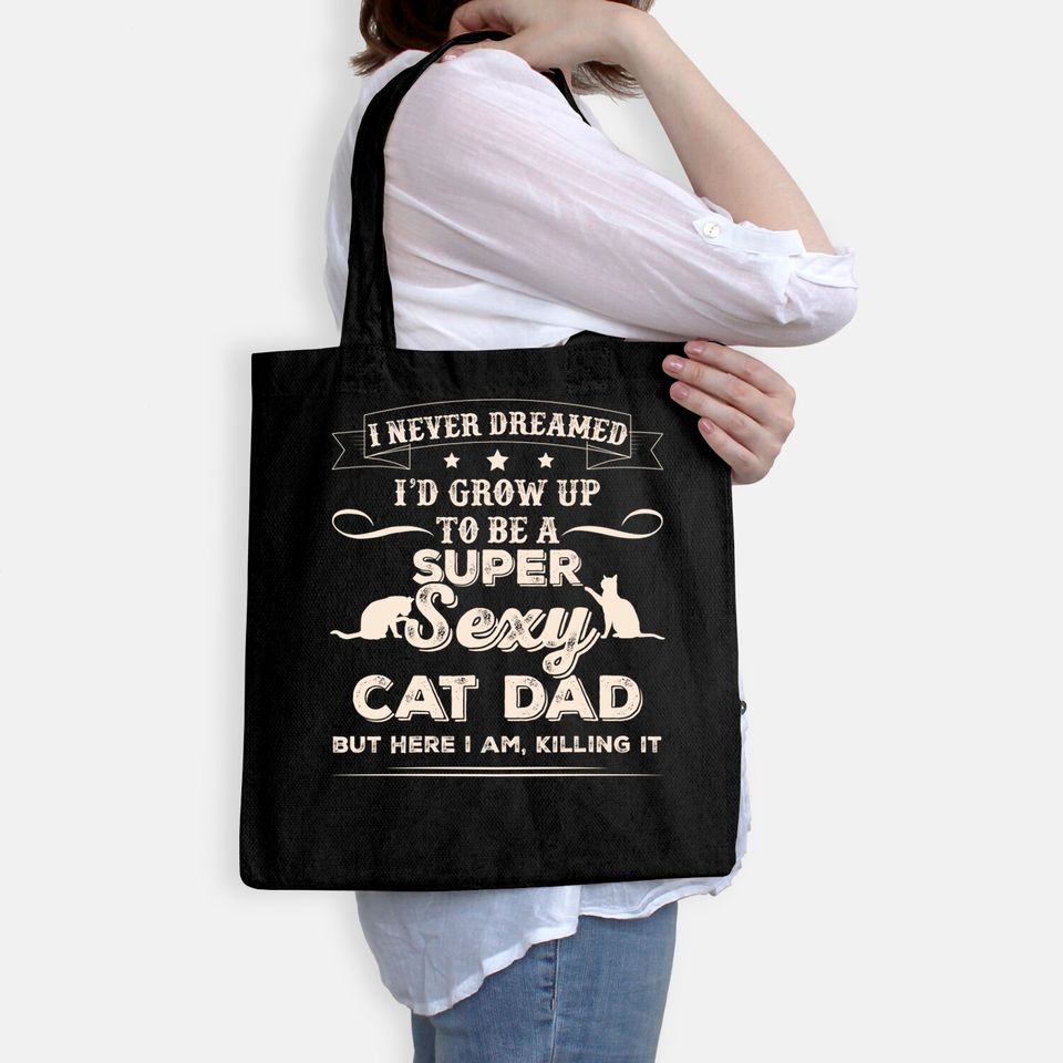 Mens I Never Dreamed I'd Grow Up To Be A Sexy Cat Dad Tote Bag