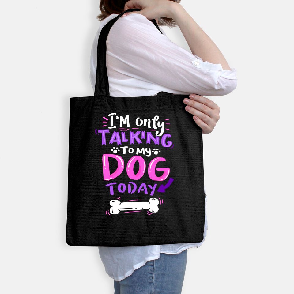 I'm Only Talking To My Dog Today Tote Bag - Dog Lover Gift