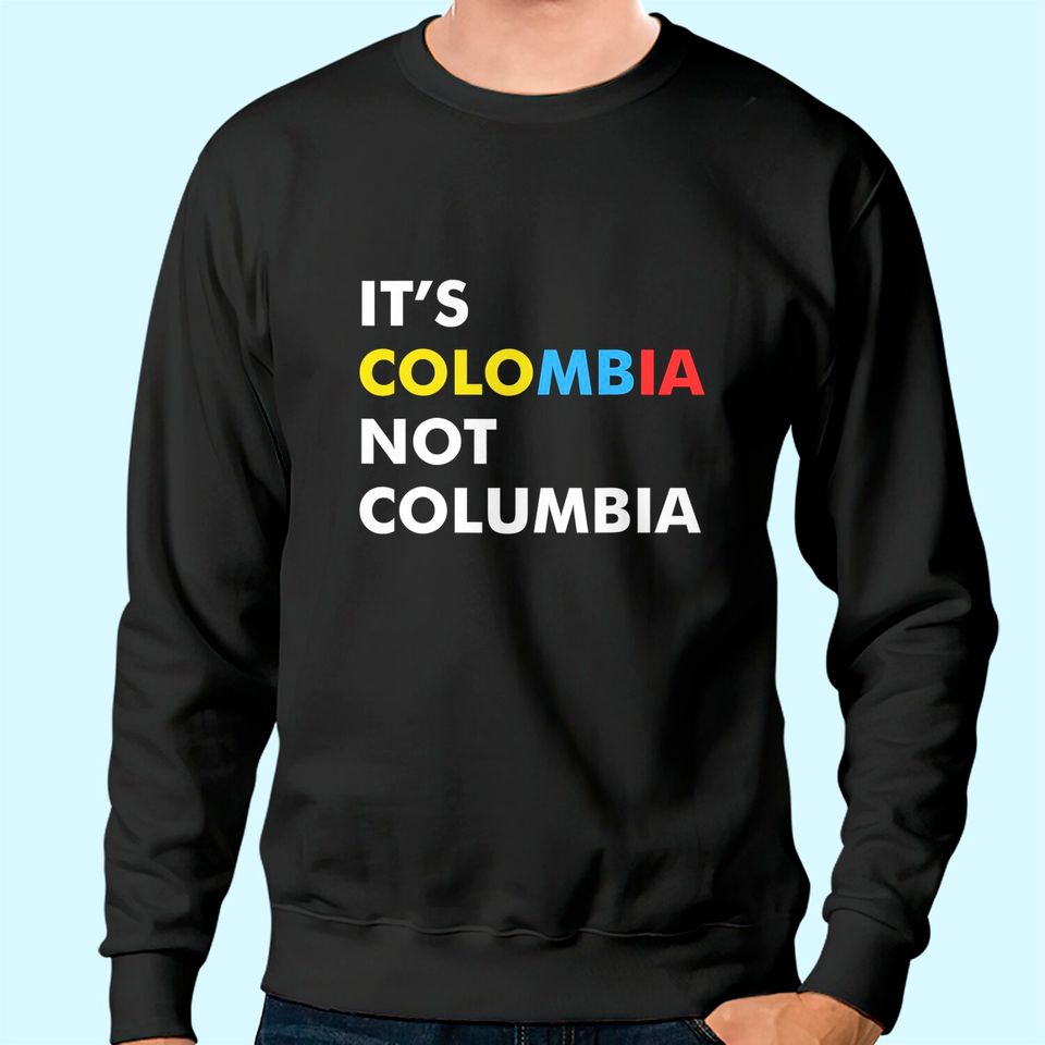 It's Colombia Not Columbia Sweatshirt