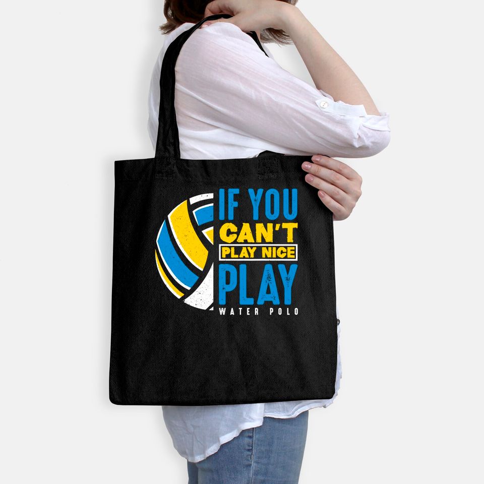 If You Can't Play Nice Play Water Polo Tote Bag