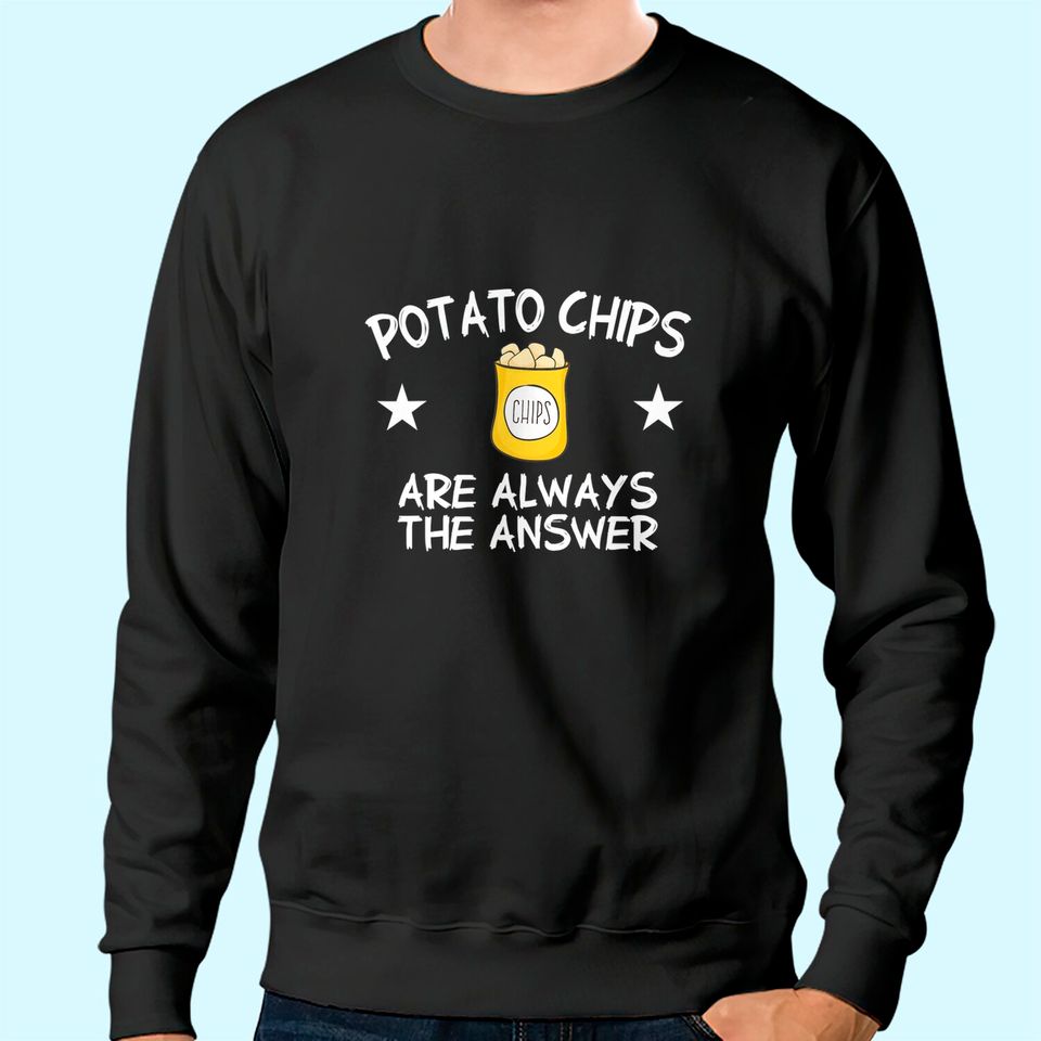 Potato Chips Are Always The Answer Potato Chip Sweatshirt