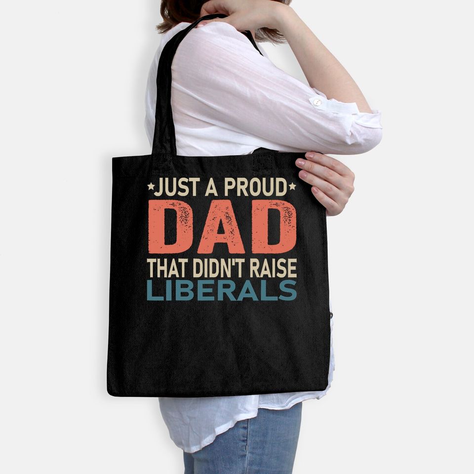Just A Proud Dad That Didn't Raise Liberals Tote Bag