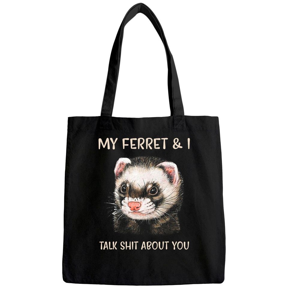My Ferret And I Talk Shit About You Tote Bag