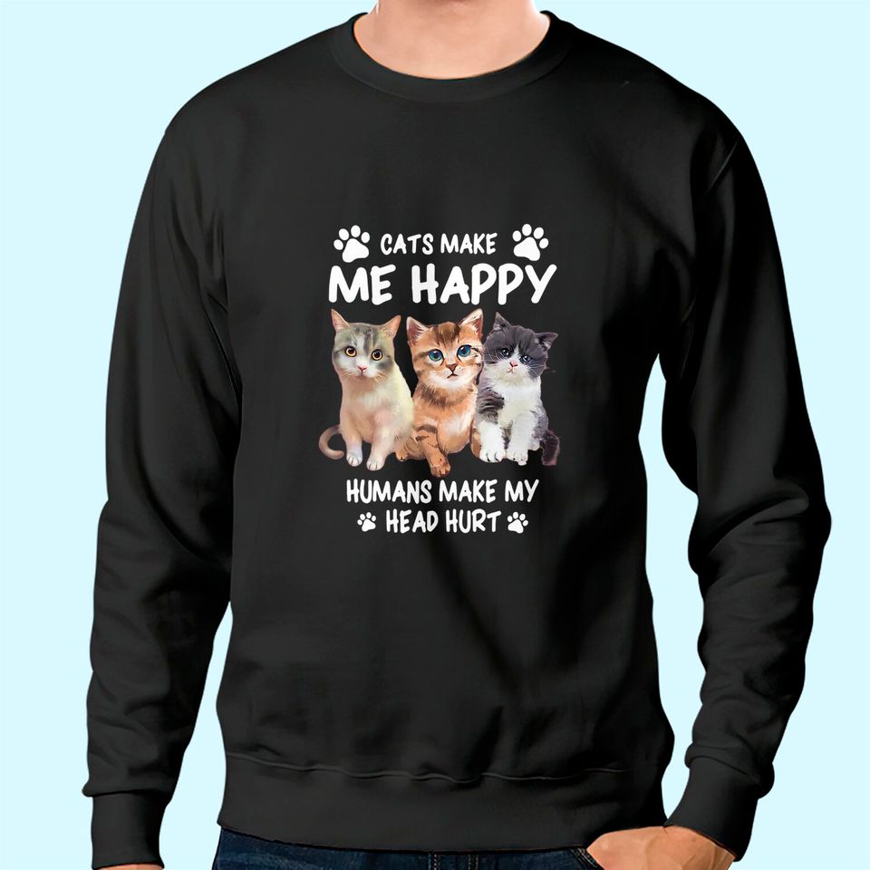 Cats Make Me Happy Humans Make My Head Hurt Sweatshirt