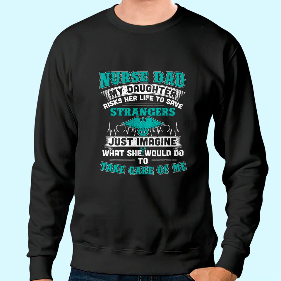 Nurse Dad My Daughter Risks Her Life Sweatshirt