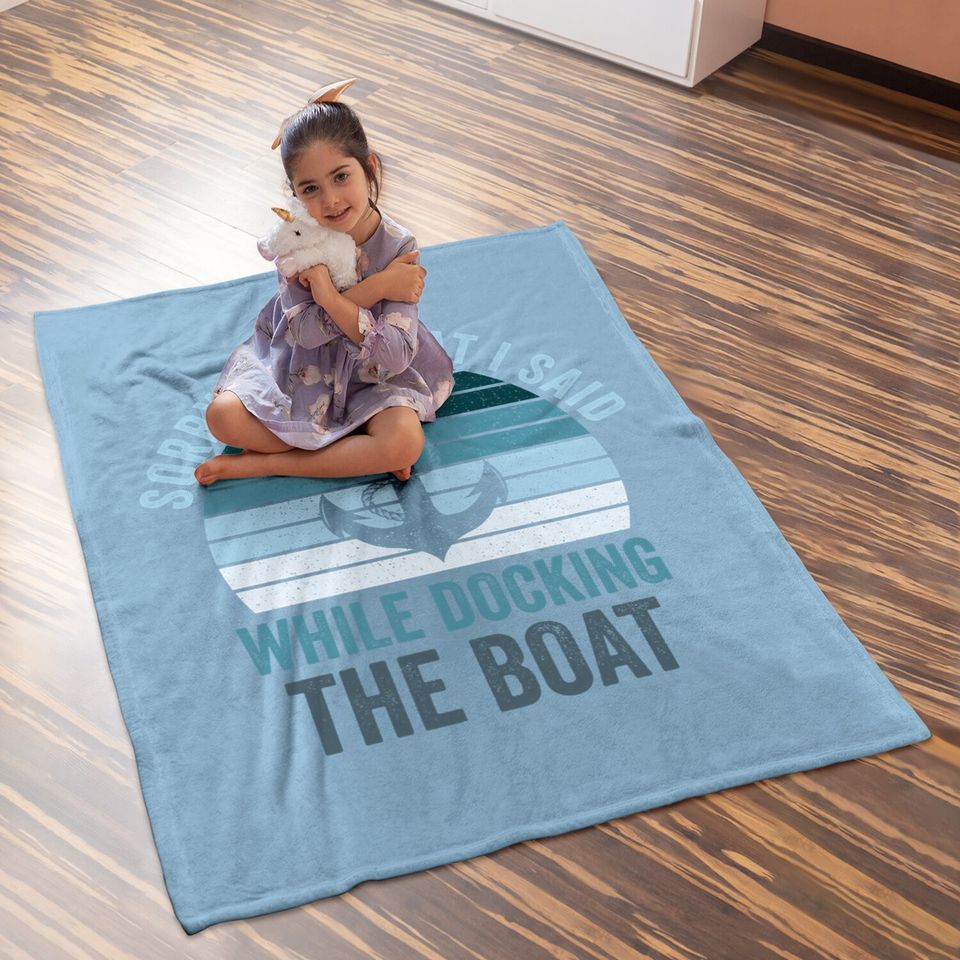 Sorry For What I Said While Docking The Boat Vintage Boating Baby Blanket