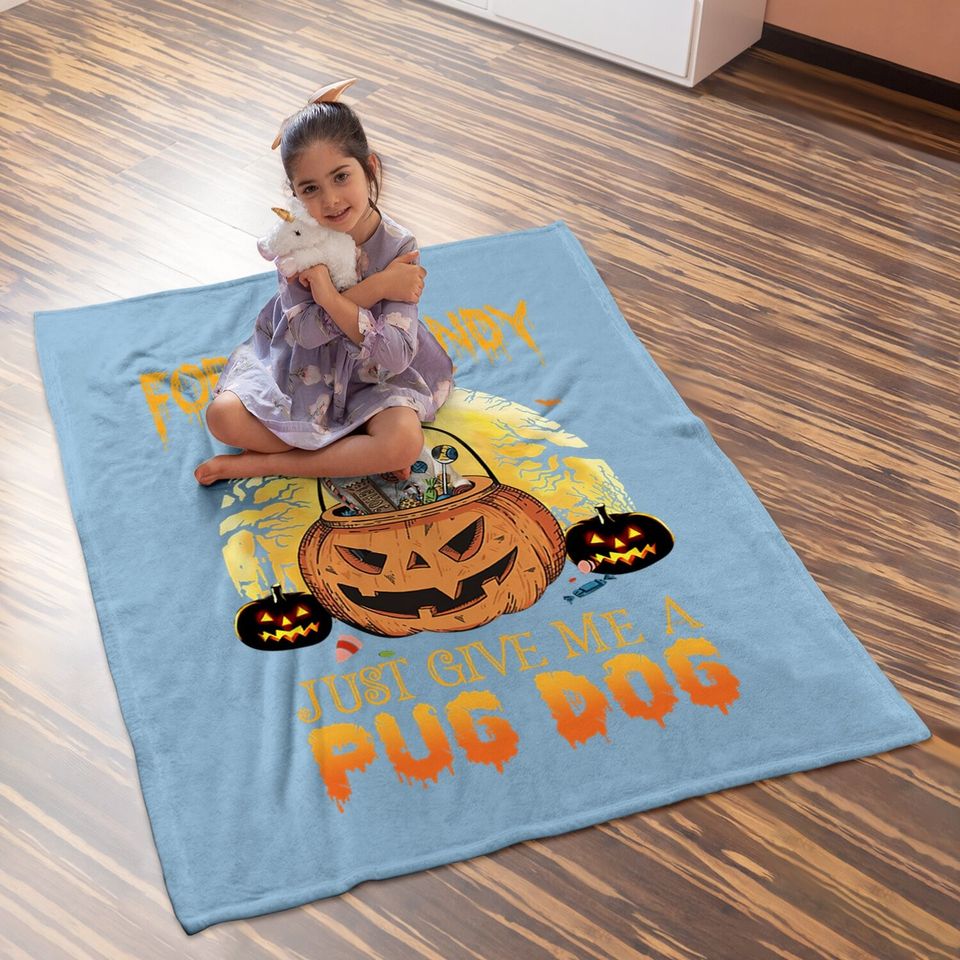 Foget Candy Just Give Me A Pug Dog Baby Blanket