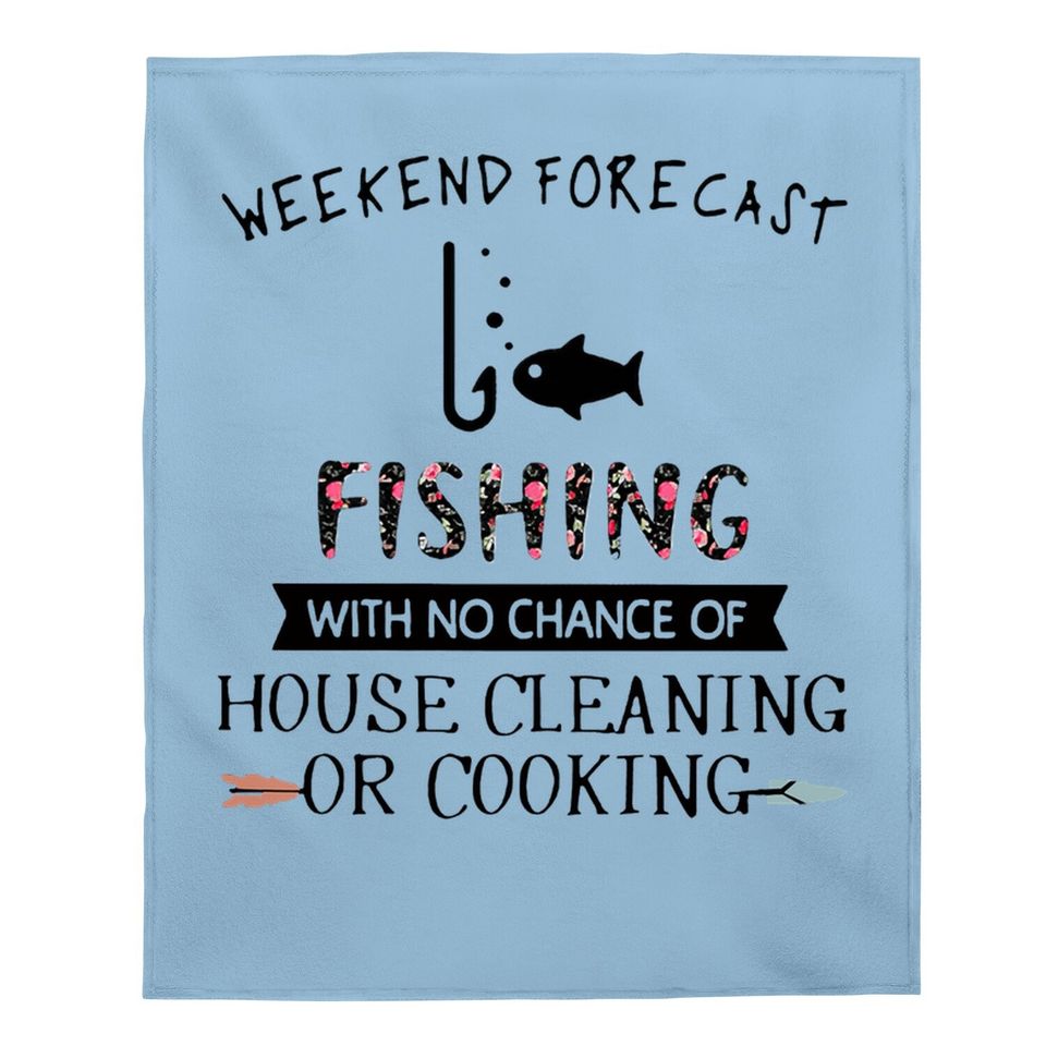 Weekend Forecast Fishing With No Chance Of House Cleaning Of Cooking Baby Blanket