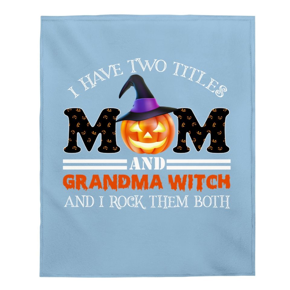 I Have Two Titles Mom And Grandma Witch And I Rock Them Both Baby Blanket