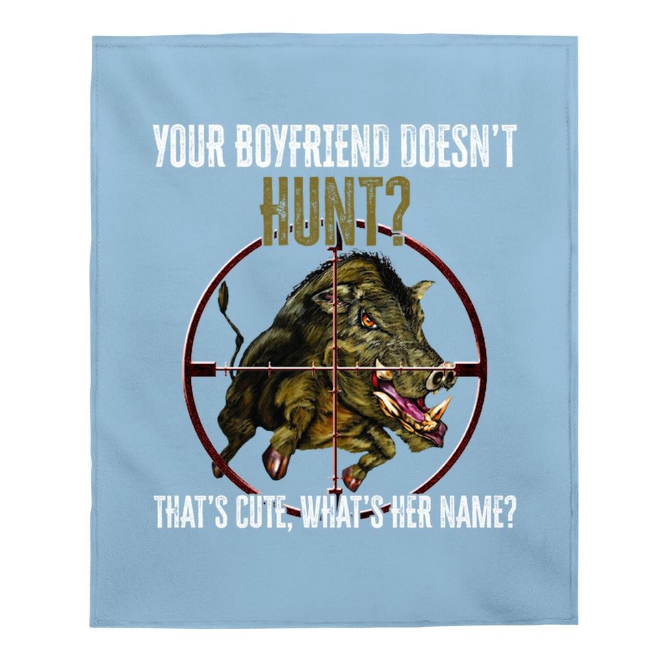 Your Boyfriend Doesn't Hunt That's Cute What's Her Name Baby Blanket