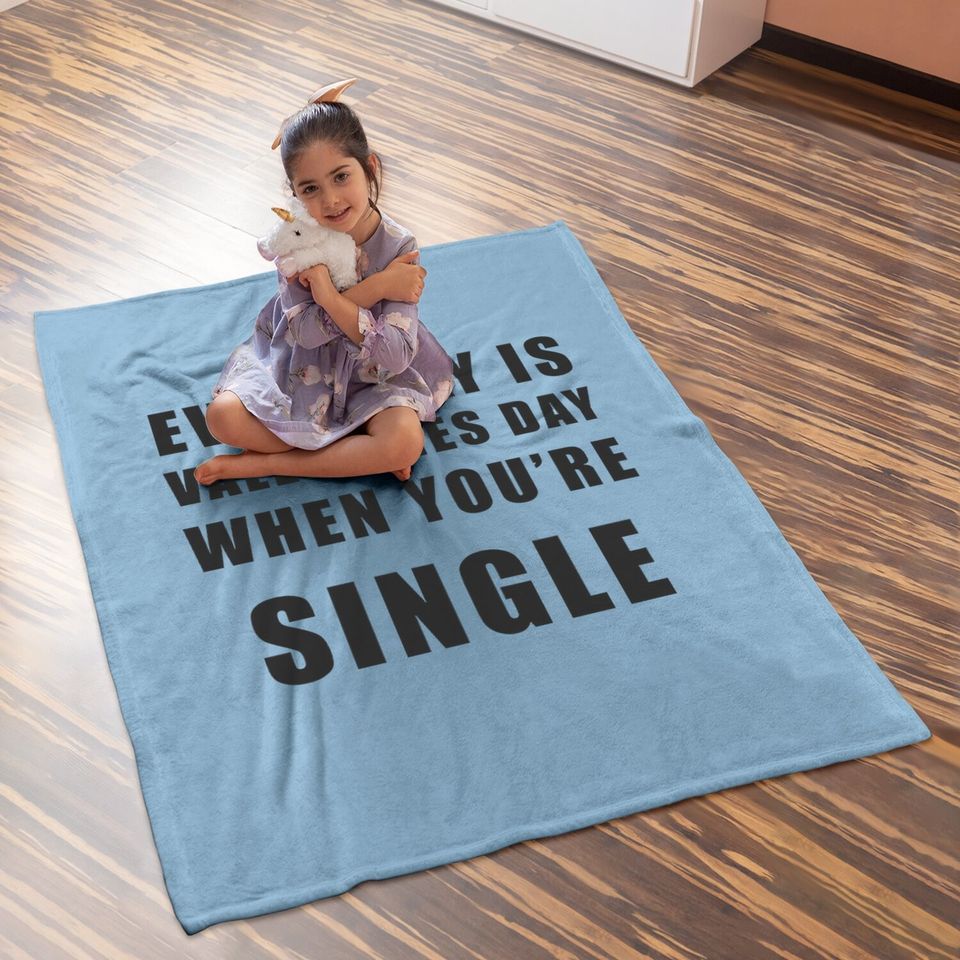 Everyday Is Valentines Day When You're Single Baby Blanket