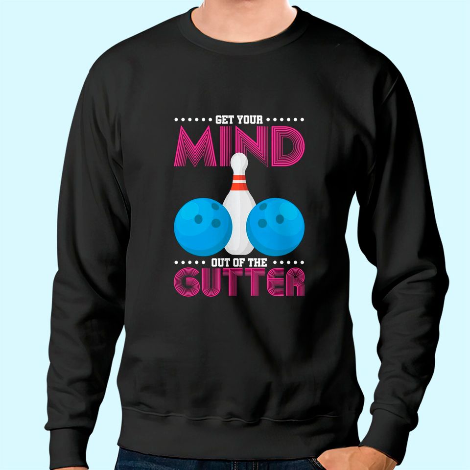 Get Your Mind Out of the Gutter Bowling Sweatshirt