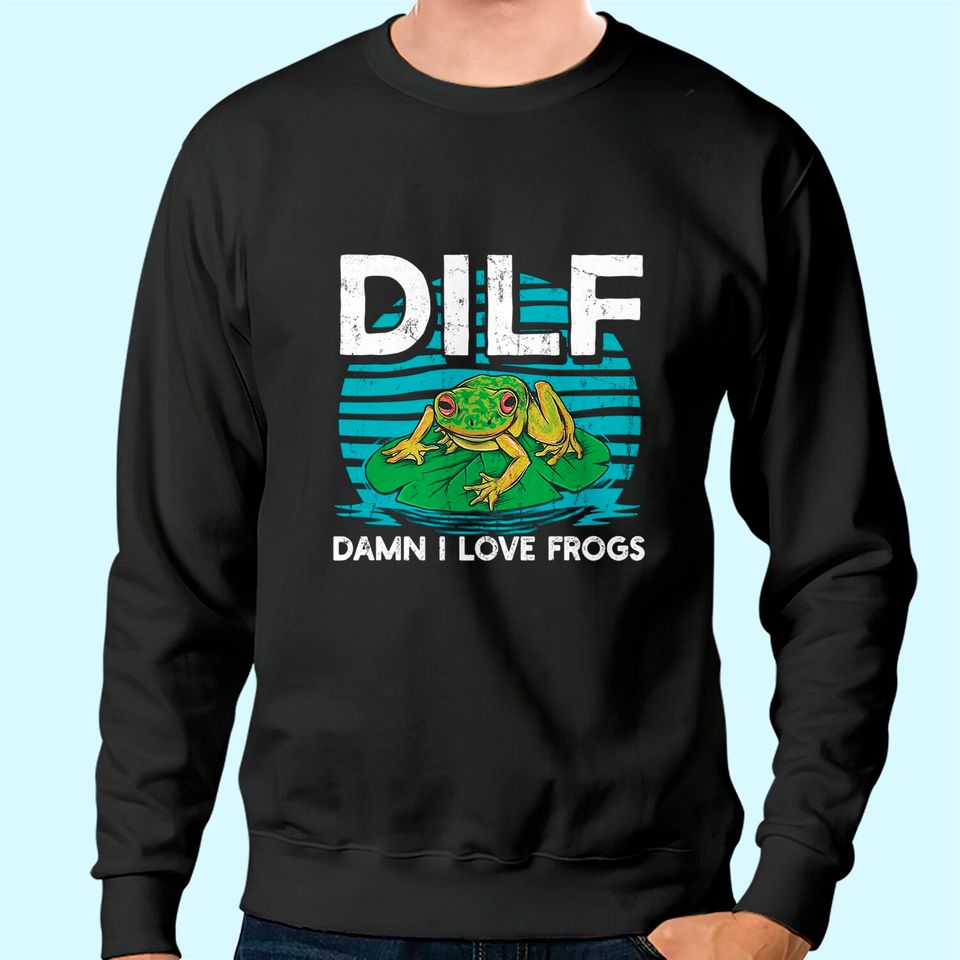 DILF-Damn I Love Frogs, Frog-Amphibian Lovers Sweatshirt