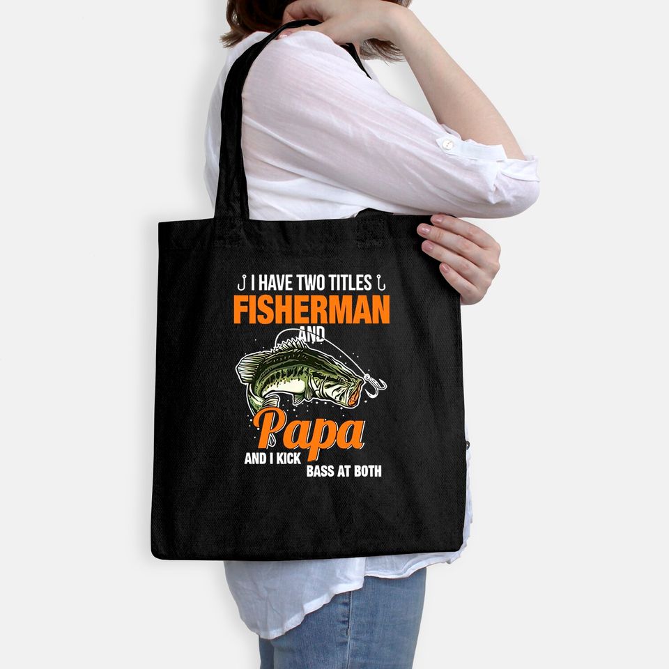 I Have Two Titles Fisherman And Papa And I Kick Bass At Both Tote Bag
