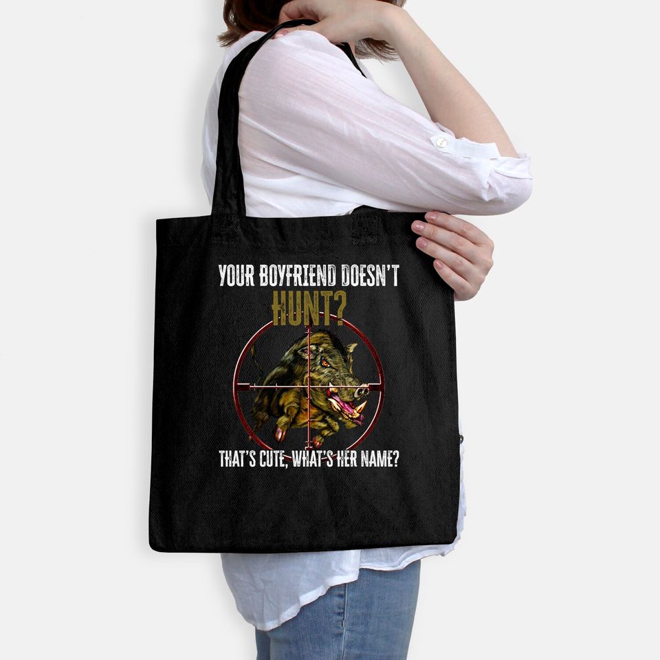 Your Boyfriend Doesn't Hunt That's Cute What's Her Name Tote Bag
