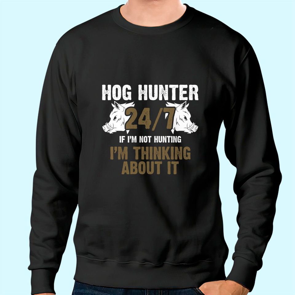 Dog Hunter 24/7 If I'm Not Hunting I'm Thinking About It Sweatshirt