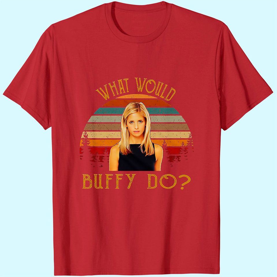 Buffy The Vampire Slayer What Would Buffy T Shirt