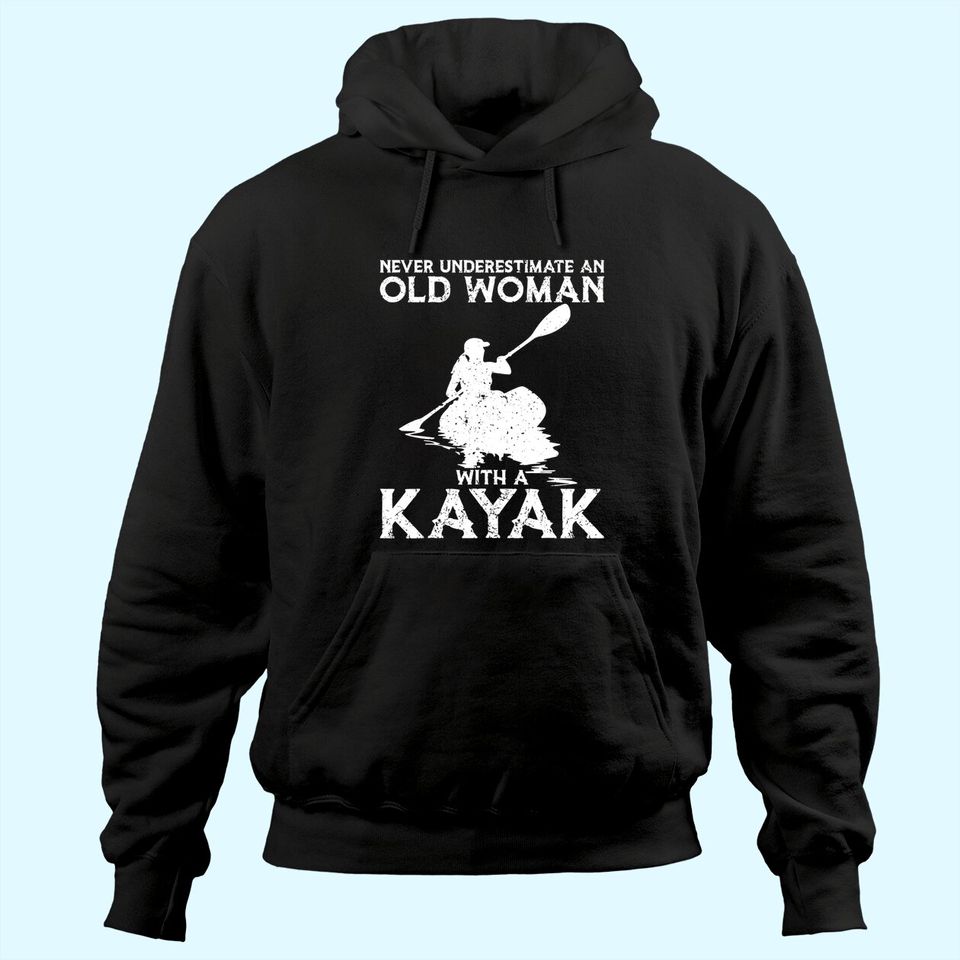 Kayaking Never Underestimate An Old Woman with A Kayak Hoodie