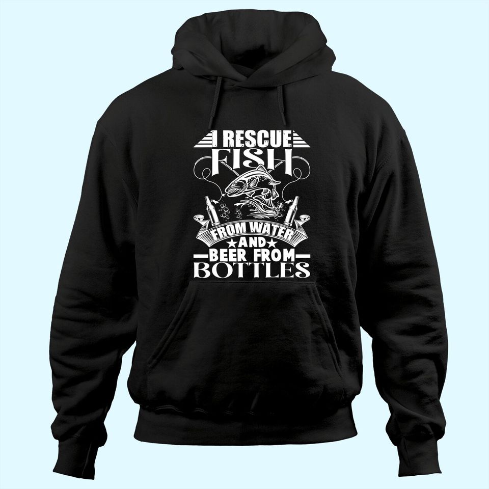 I Rescue Fish From Water Beer From Bottles Funny Fishing Hoodie