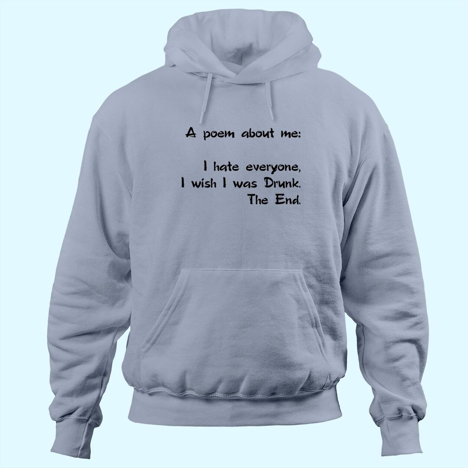A Poem About Me - I Hate Everyone I Wish I Was Drunk The End Hoodie