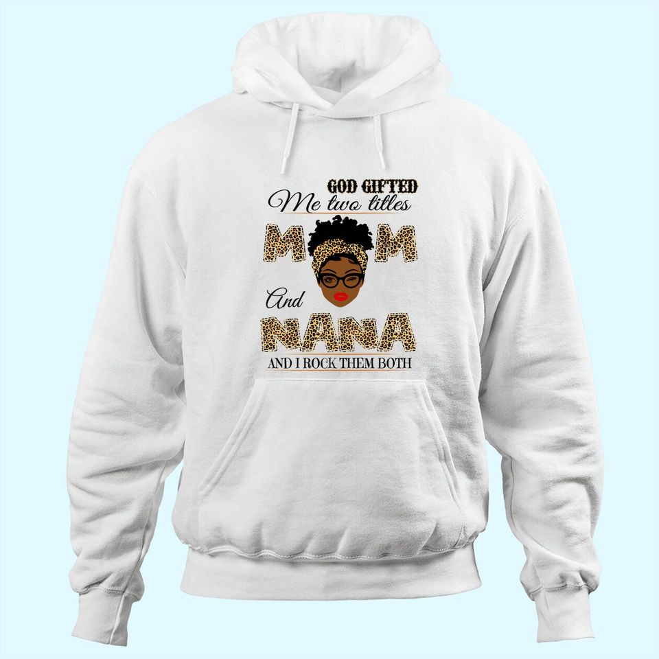 God gifted me two titles mom and nana and I rock them both Hoodie