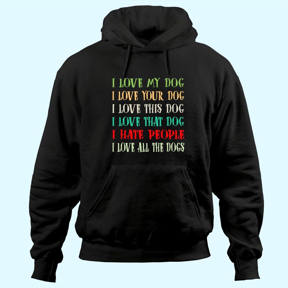 Love My Dog Love Your Dog Love All The Dogs I Hate People Hoodie
