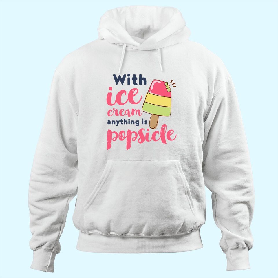 With Ice Cream Anything Is Popsicle Cute Funny Summer Pun Hoodie
