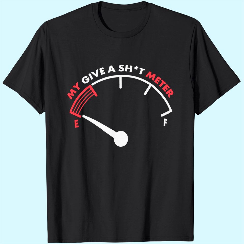 My Give a Sht Meter is Empty | Funny Sarcastic Saying Comment Joke Men T-Shirt