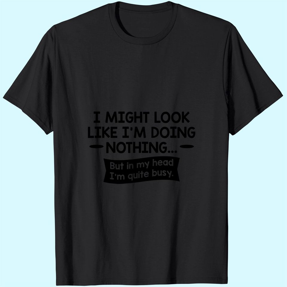 Look Like I'm Doing Nothing Graphic Novelty Sarcastic Funny T Shirt