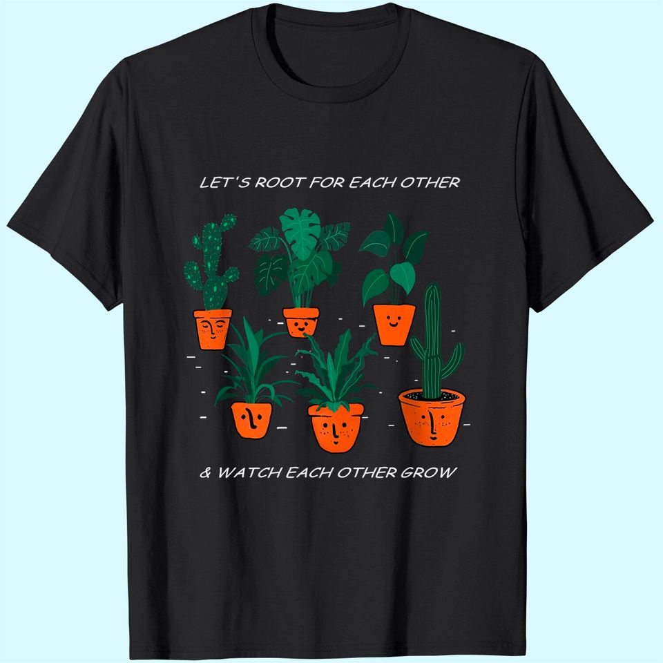 Let's Root For Each Other And Watch Each Other Grow T-Shirt