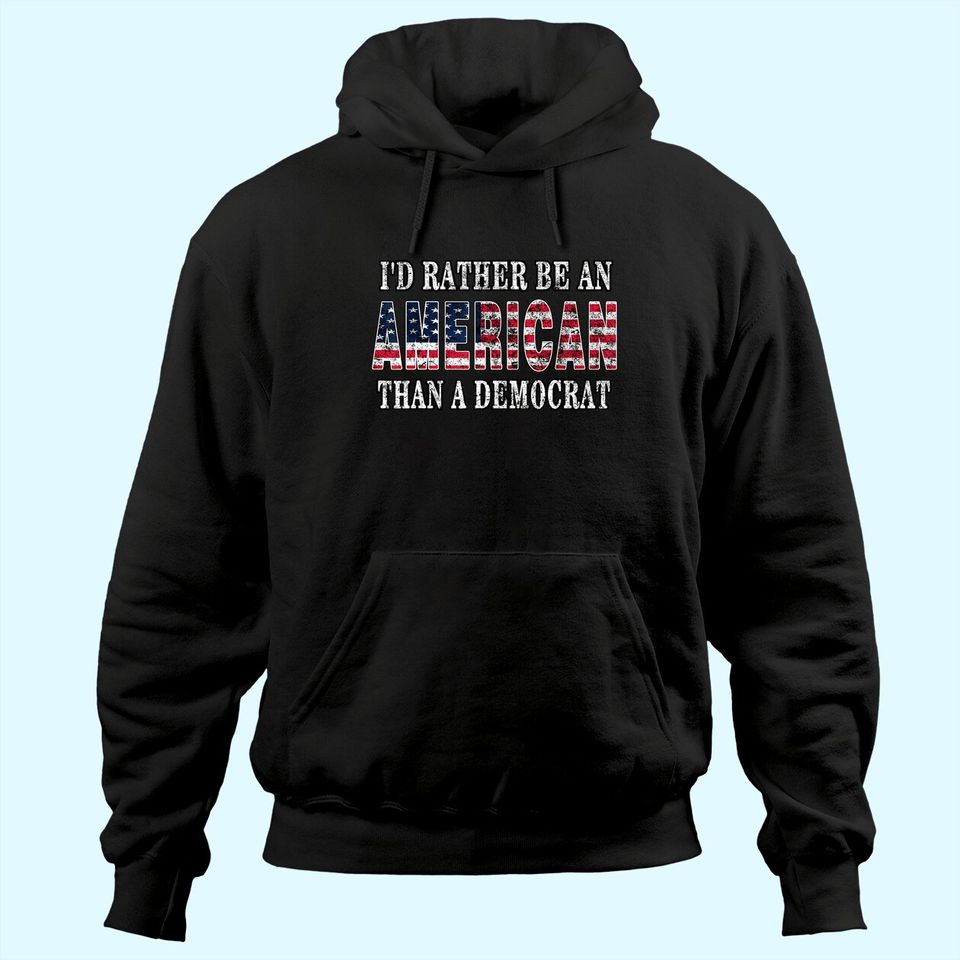 I'd Rather Be An American Than A Democrat Hoodie
