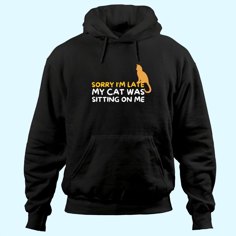 Sorry I'm Late My Cat Was Sitting On Me Kitten Lover Hoodie
