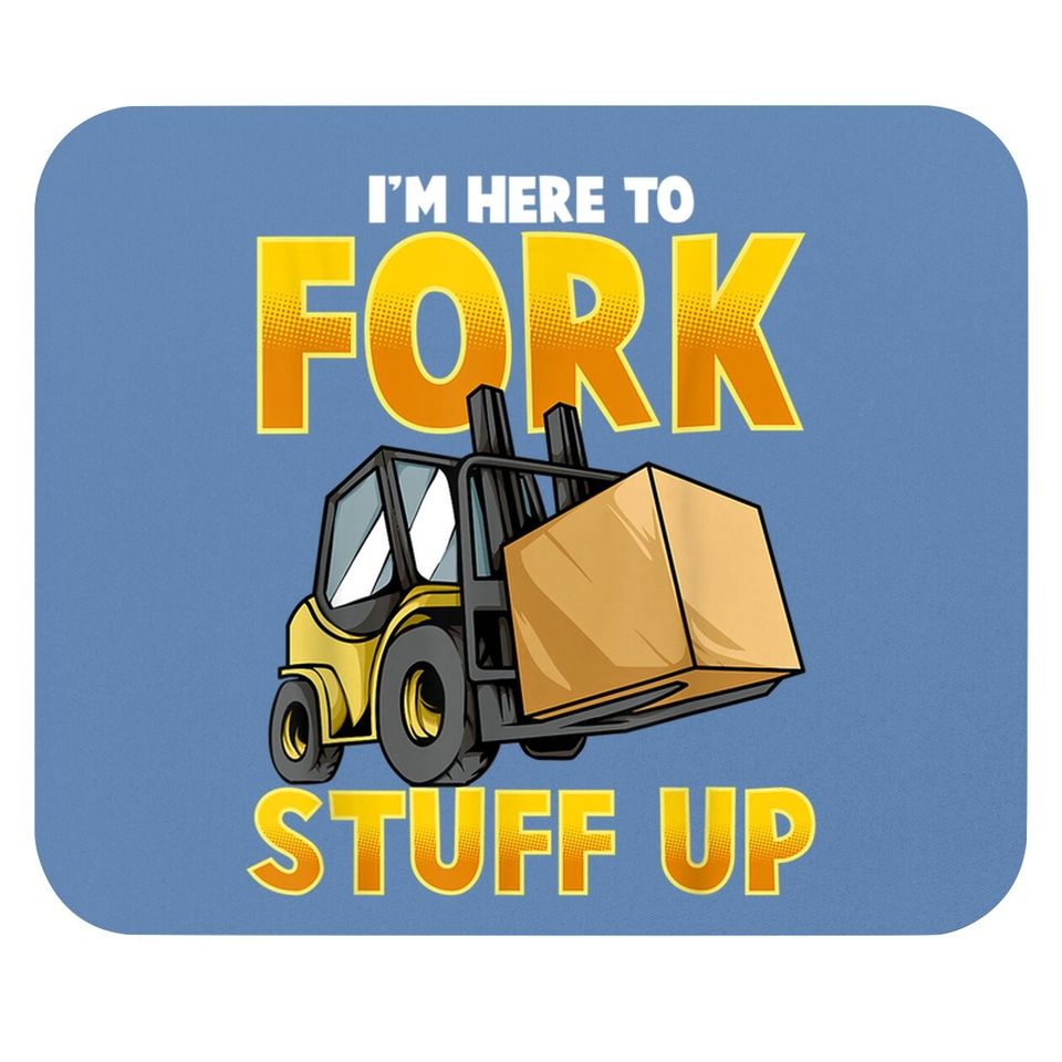 Funny Forklift Driver Here To Fork Stuff Up Forklift Mouse Pad