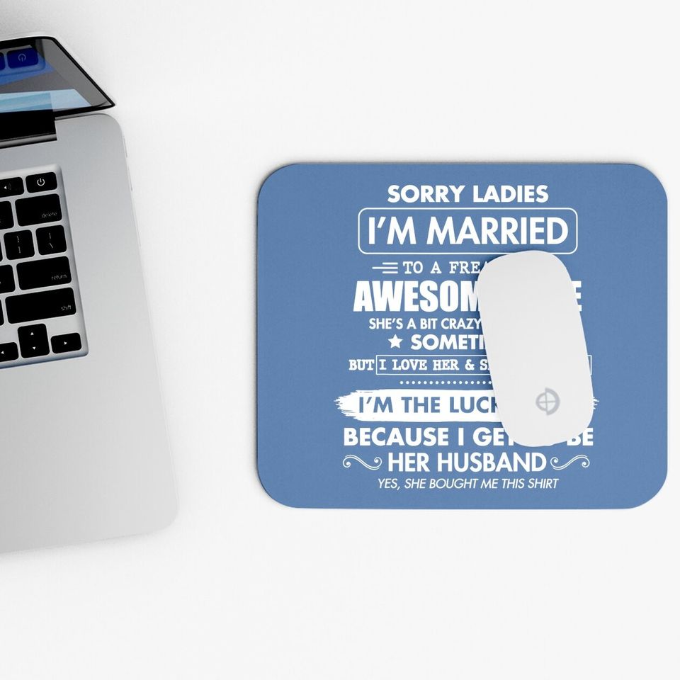 Sorry Ladies I'm Married To A Freaking Awesome Wife Mouse Pad Mouse Pad