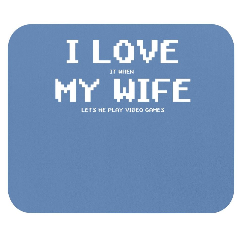 I Love It When My Wife Lets Me Play Video Games Mouse Pad - Game