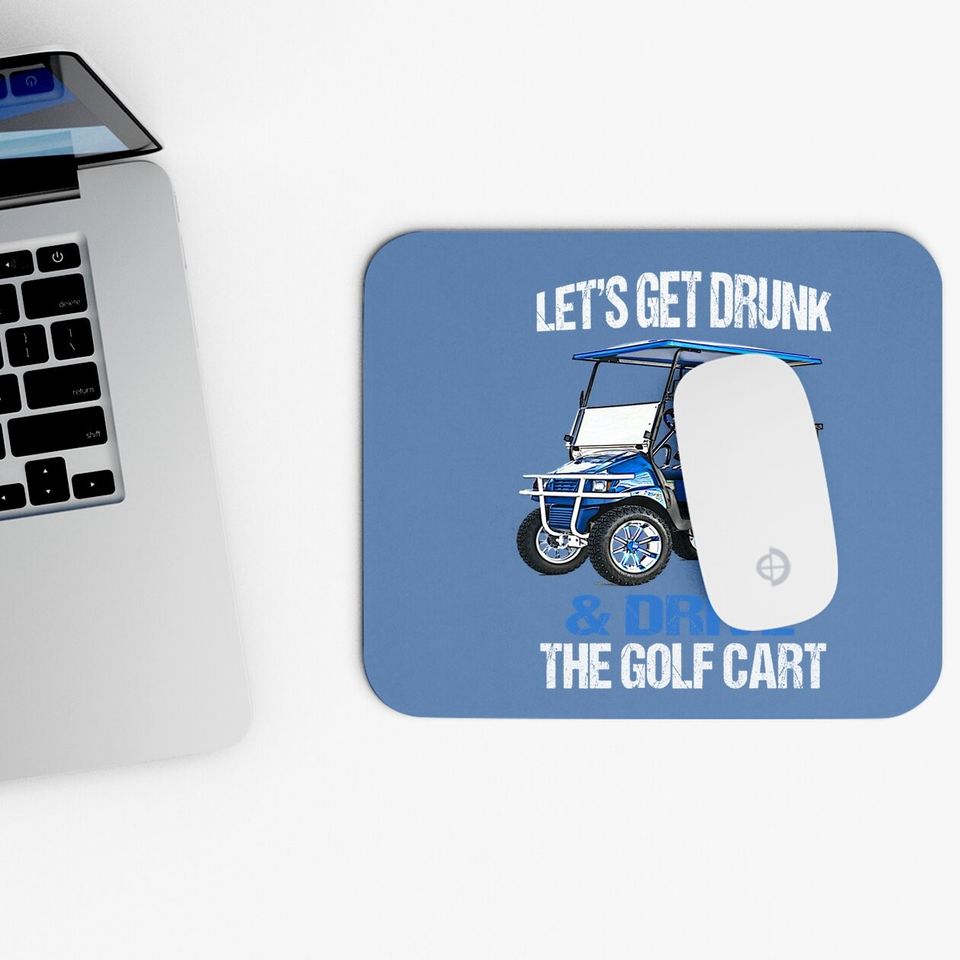 Let's Get Drunk And Drive The Golf Cart Funny Mouse Pad