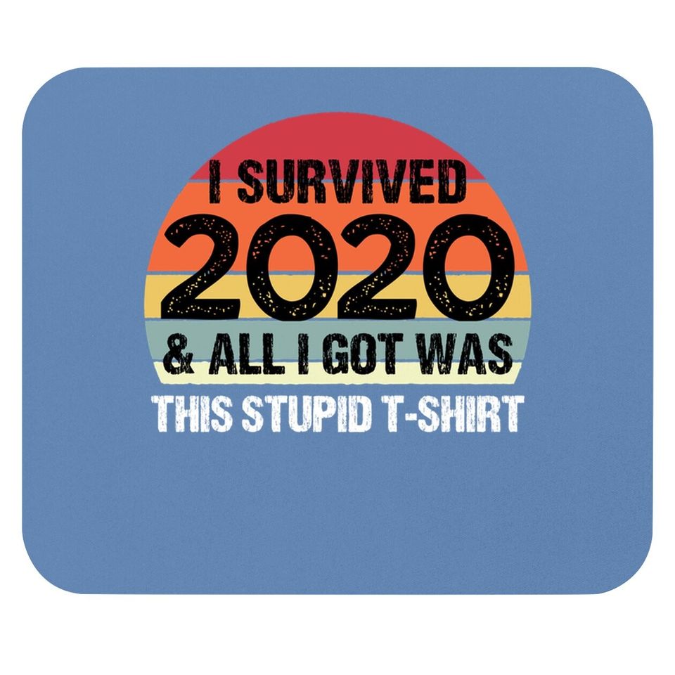 Funny 2021 I Survived 2020 And All I Got Was This Stupid Mouse Pad