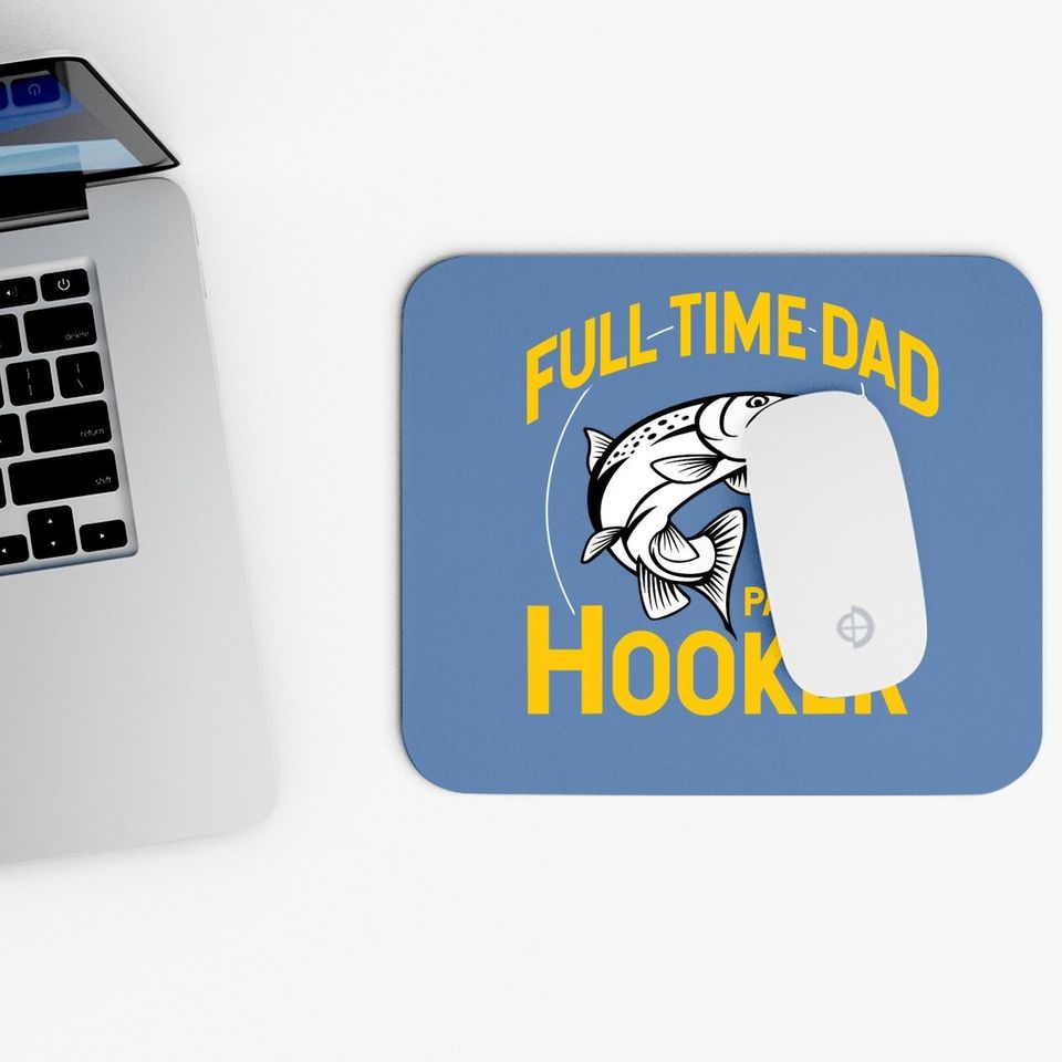 Full Time Dad Part Time Hooker - Funny Father's Day Fishing Mouse Pad