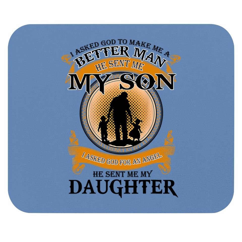 I Asked God To Make Me A Better Man He Sent Me My Son Mouse Pad