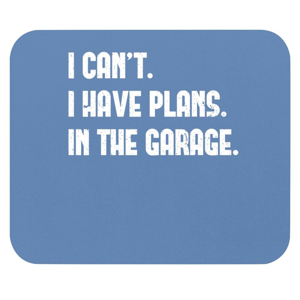 I Cant I Have Plans In The Garage Car Mechanic Design Print Mouse Pad