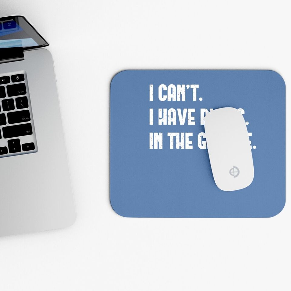 I Cant I Have Plans In The Garage Car Mechanic Design Print Mouse Pad