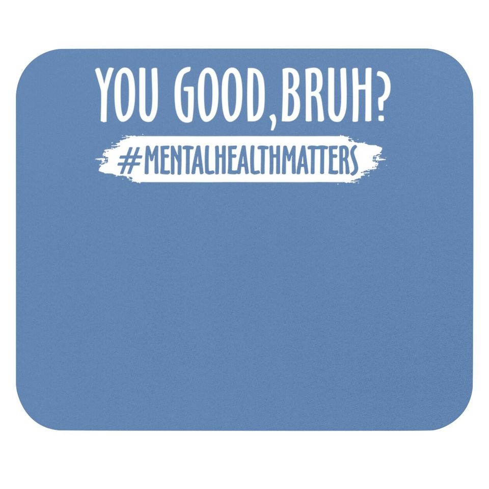 You Are Good Bruh Mental Health Matter Mouse Pad