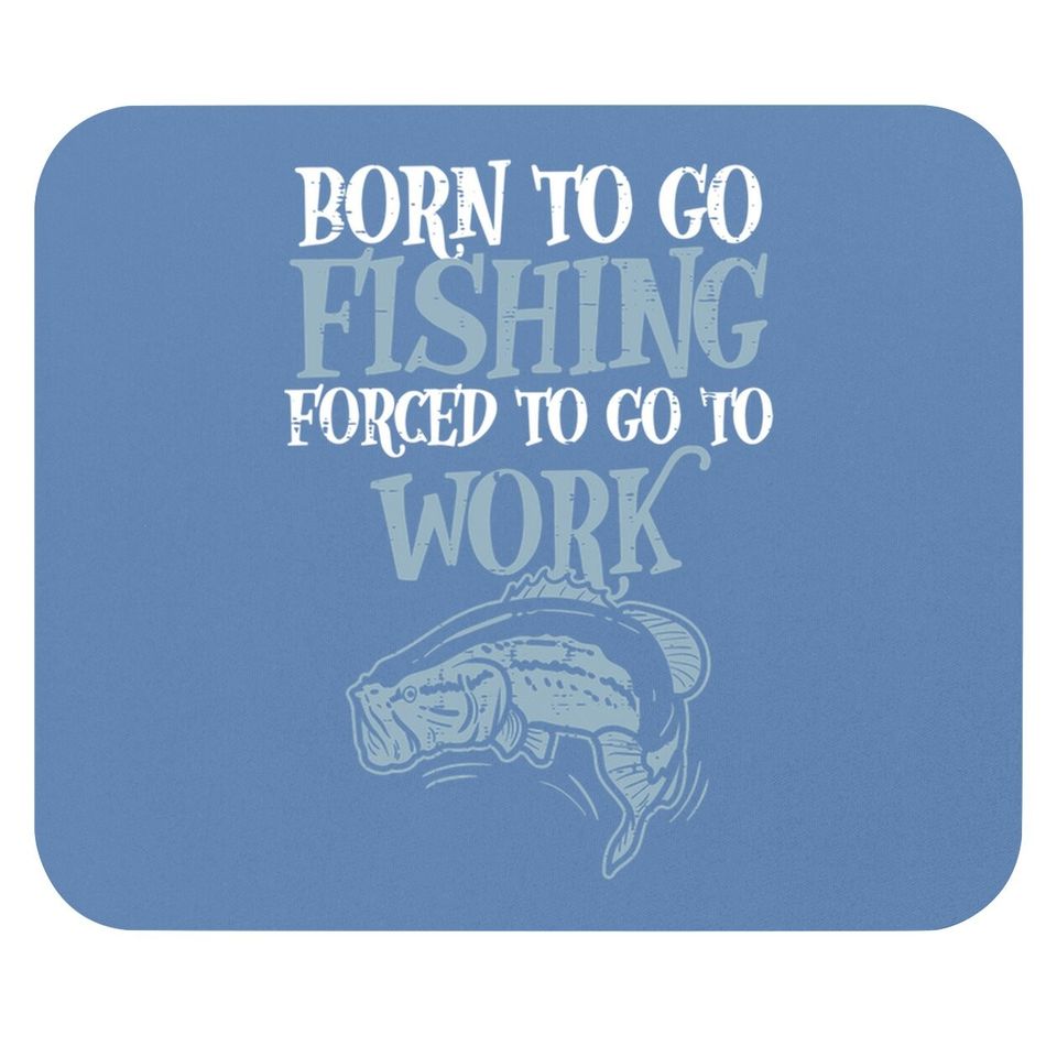 Born Fishing Forced Work Funny Bass Fish Fisherman Dad Mouse Pad