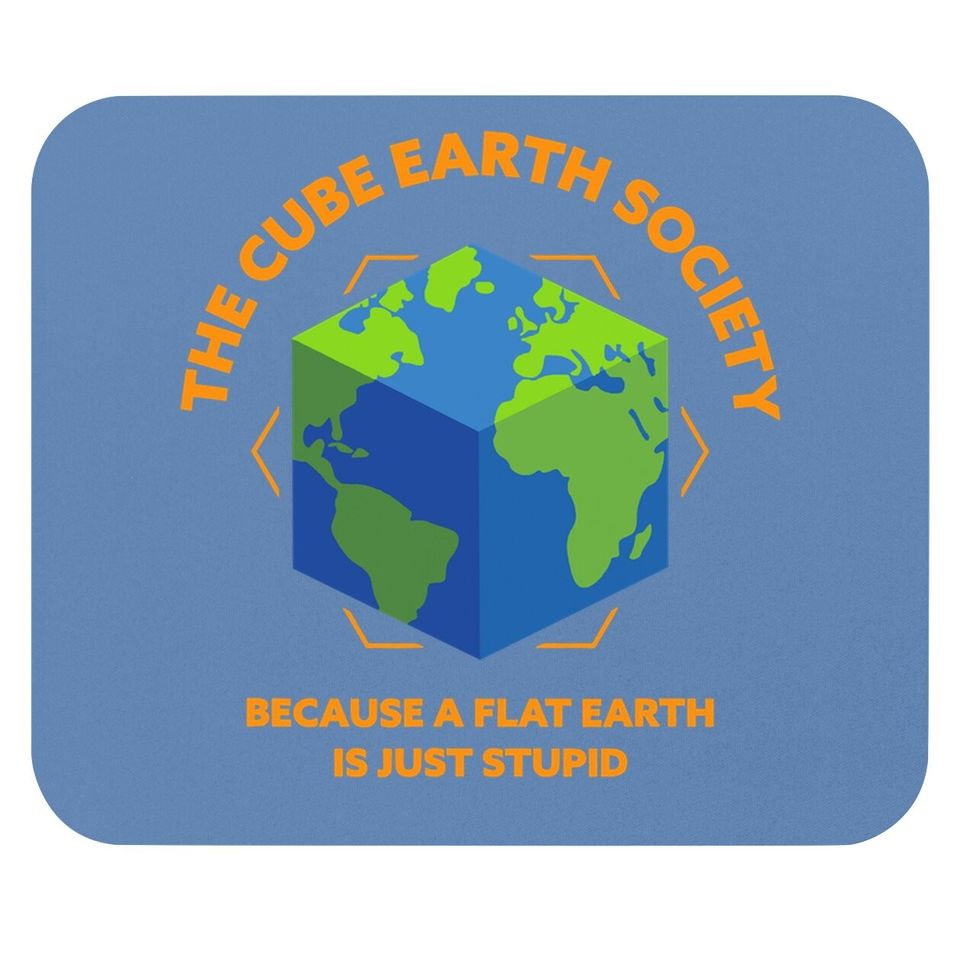 The Cube Earth Society Because A Flat Earth Is Just Stupid Mouse Pad