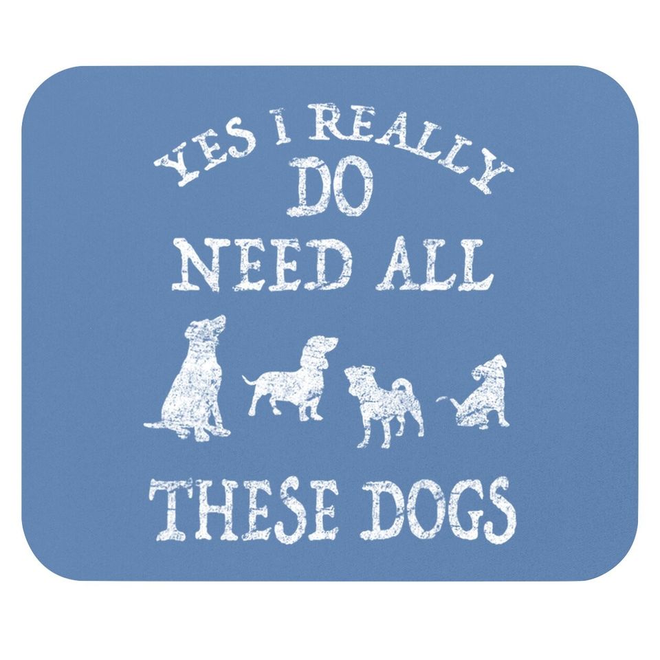 Need All These Dogs Gift For Dog Lover Dog Rescue Mouse Pad
